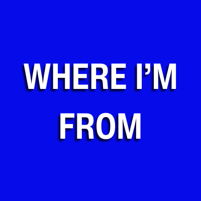 WHERE I'M FROM