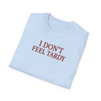 I Dont Feel Tardy T-Shirt
