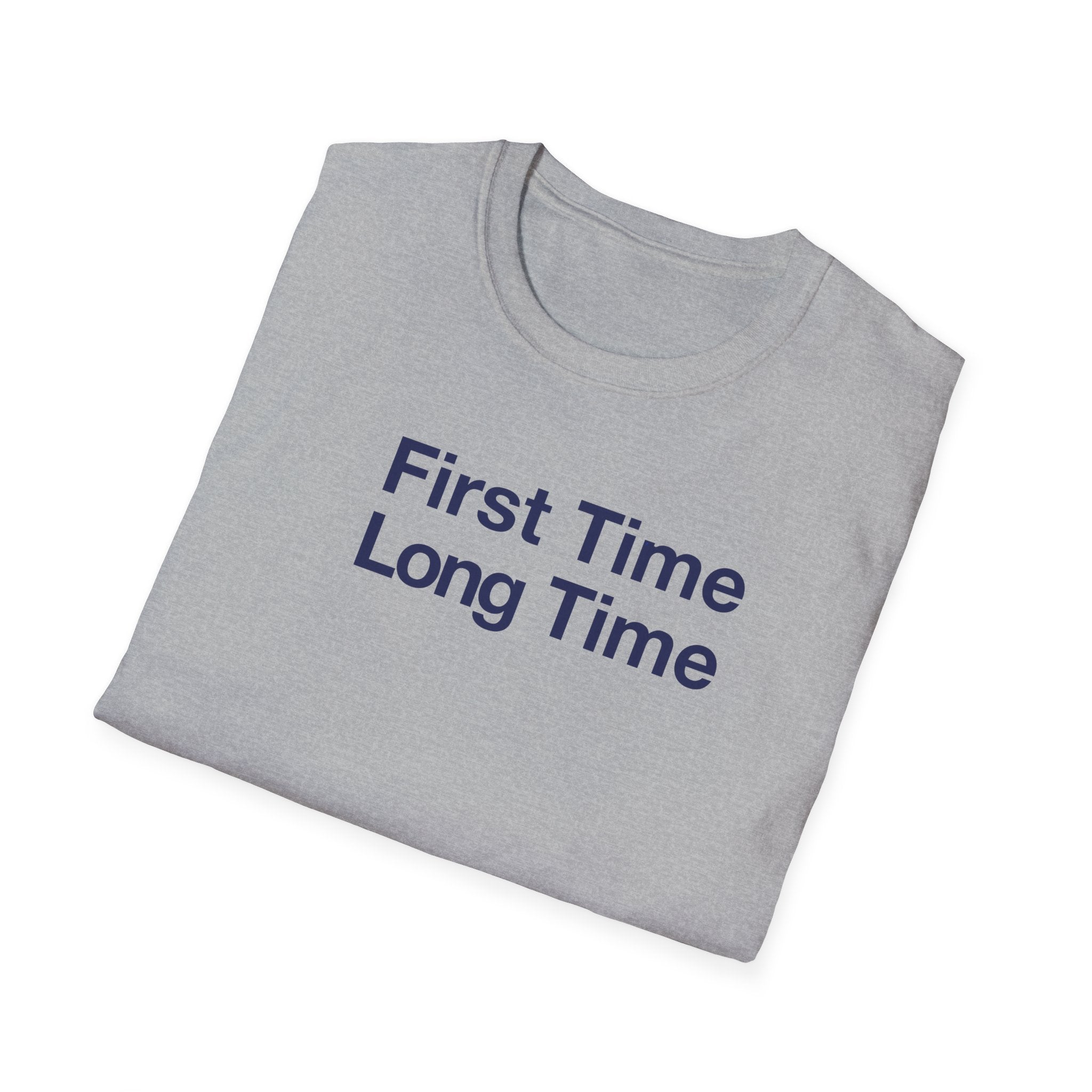 First Time Long Time T-Shirt