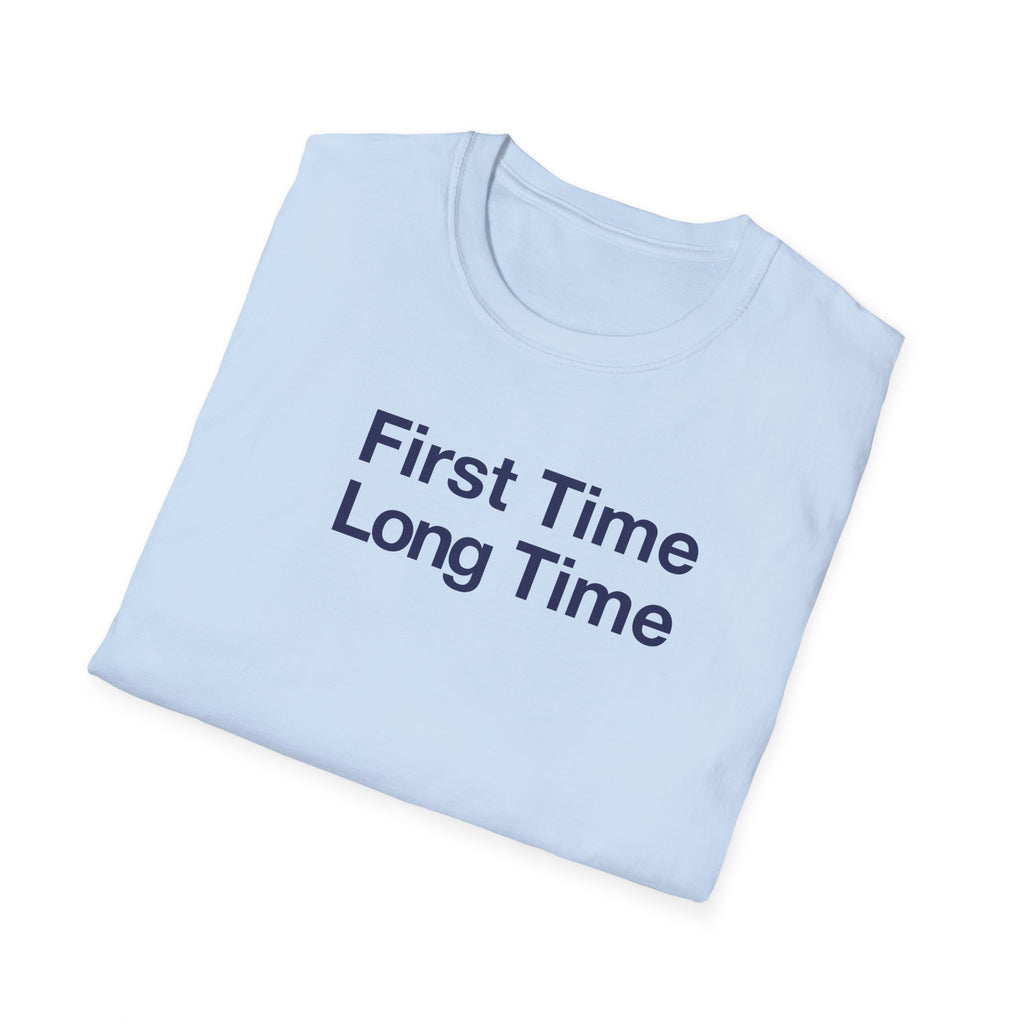 First Time Long Time T-Shirt
