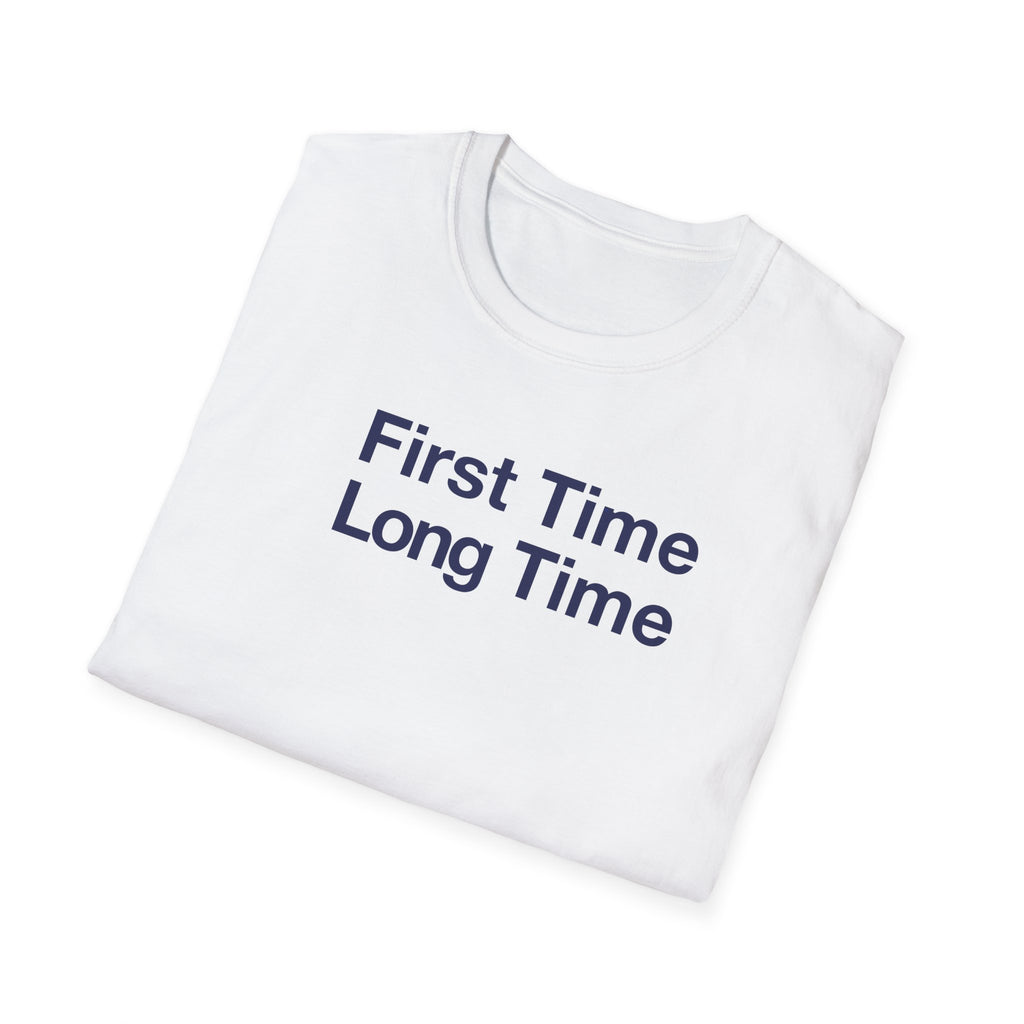 First Time Long Time T-Shirt