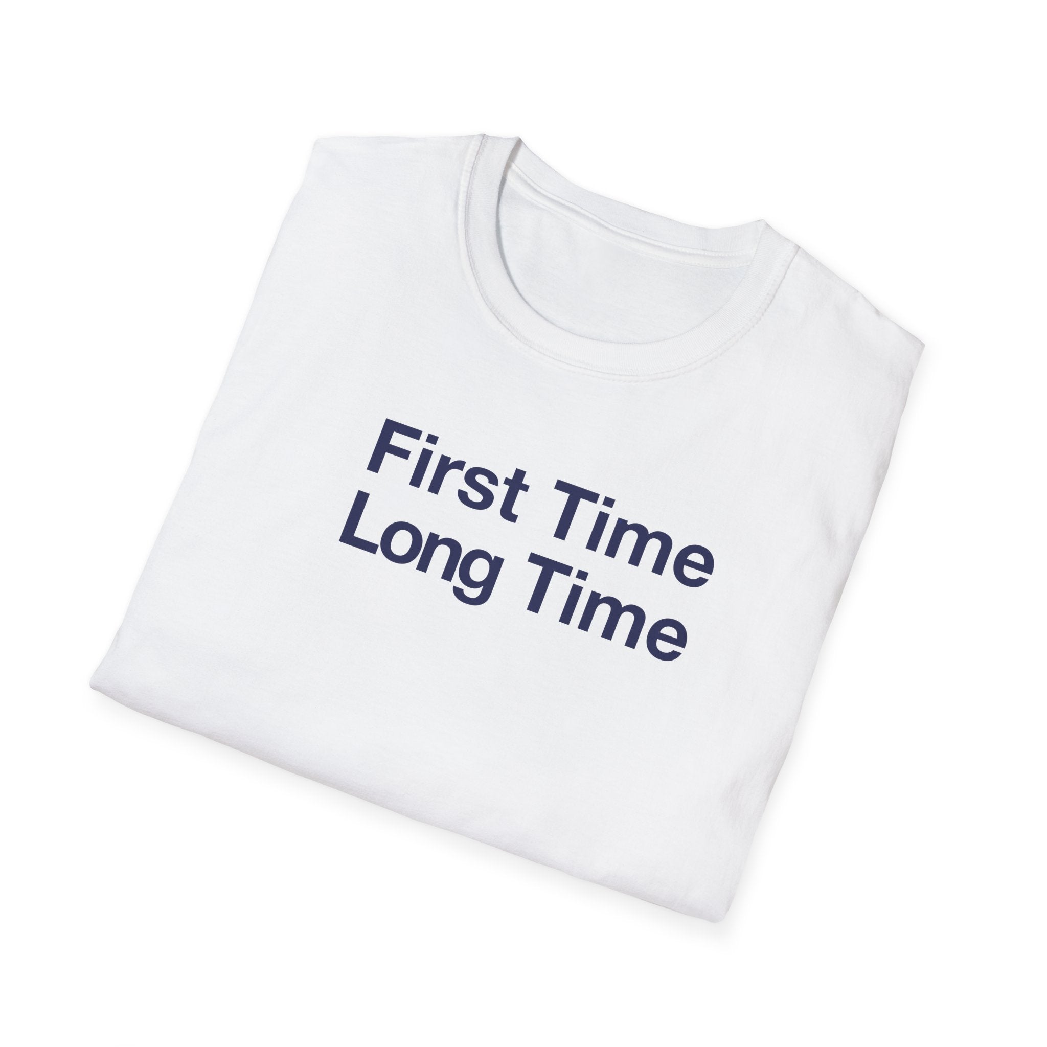 First Time Long Time T-Shirt