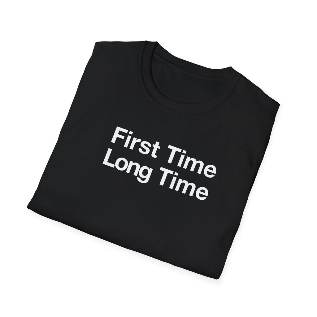 First Time Long Time T-Shirt