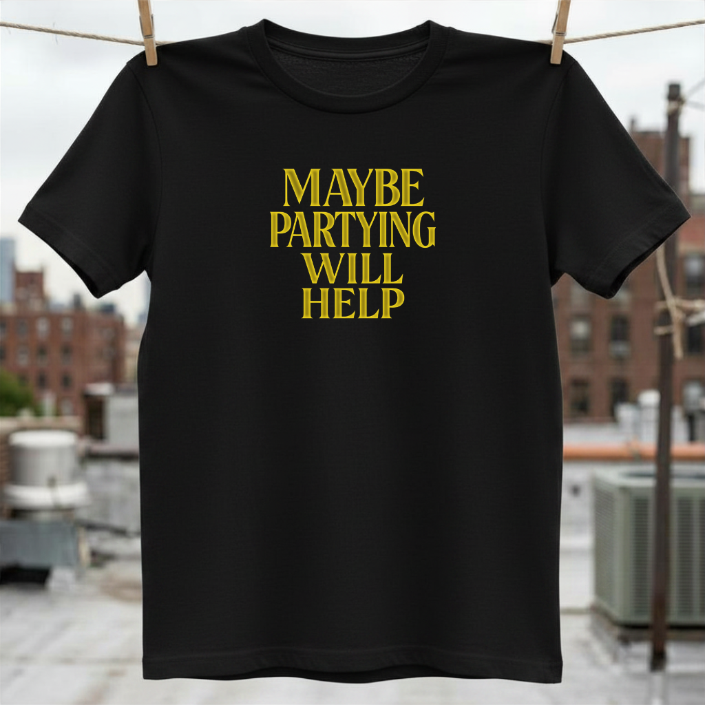 Maybe Partying Will Help T-Shirt