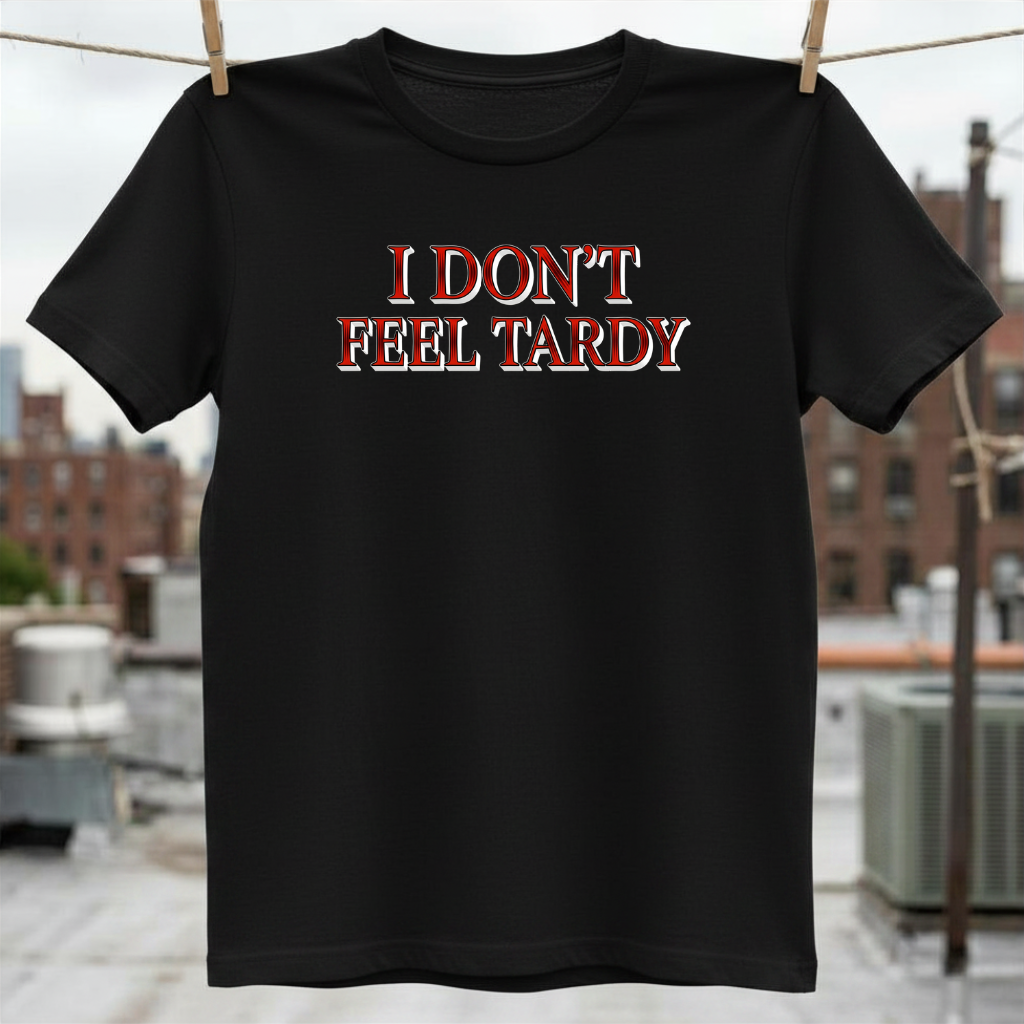 I Dont Feel Tardy T-Shirt