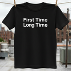 First Time Long Time T-Shirt