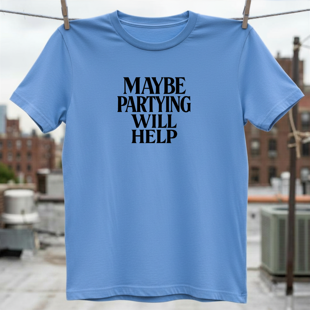 Maybe Partying Will Help T-Shirt