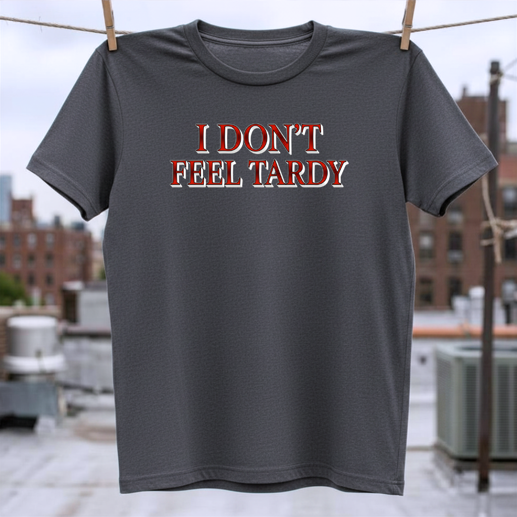 I Dont Feel Tardy T-Shirt