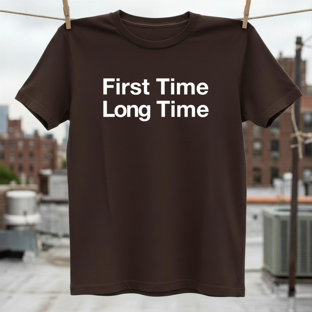 First Time Long Time T-Shirt
