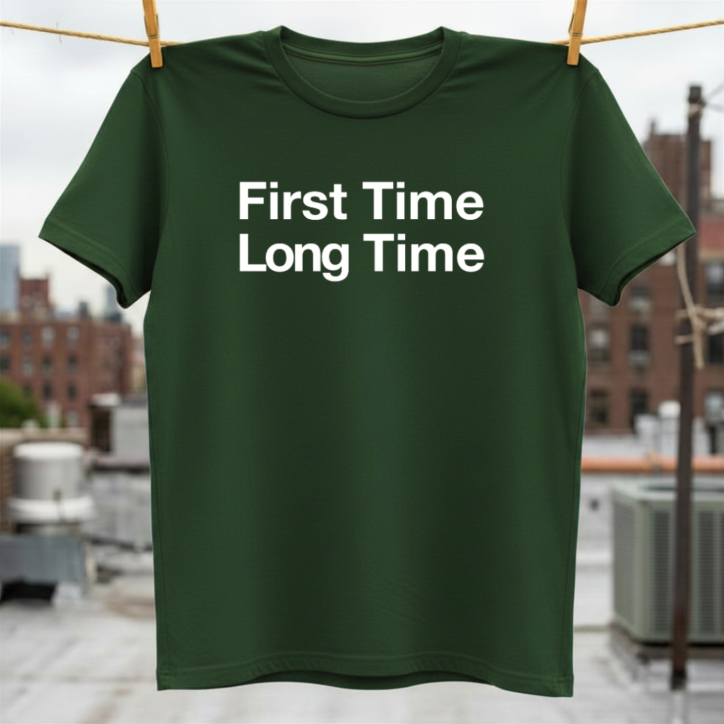 First Time Long Time T-Shirt