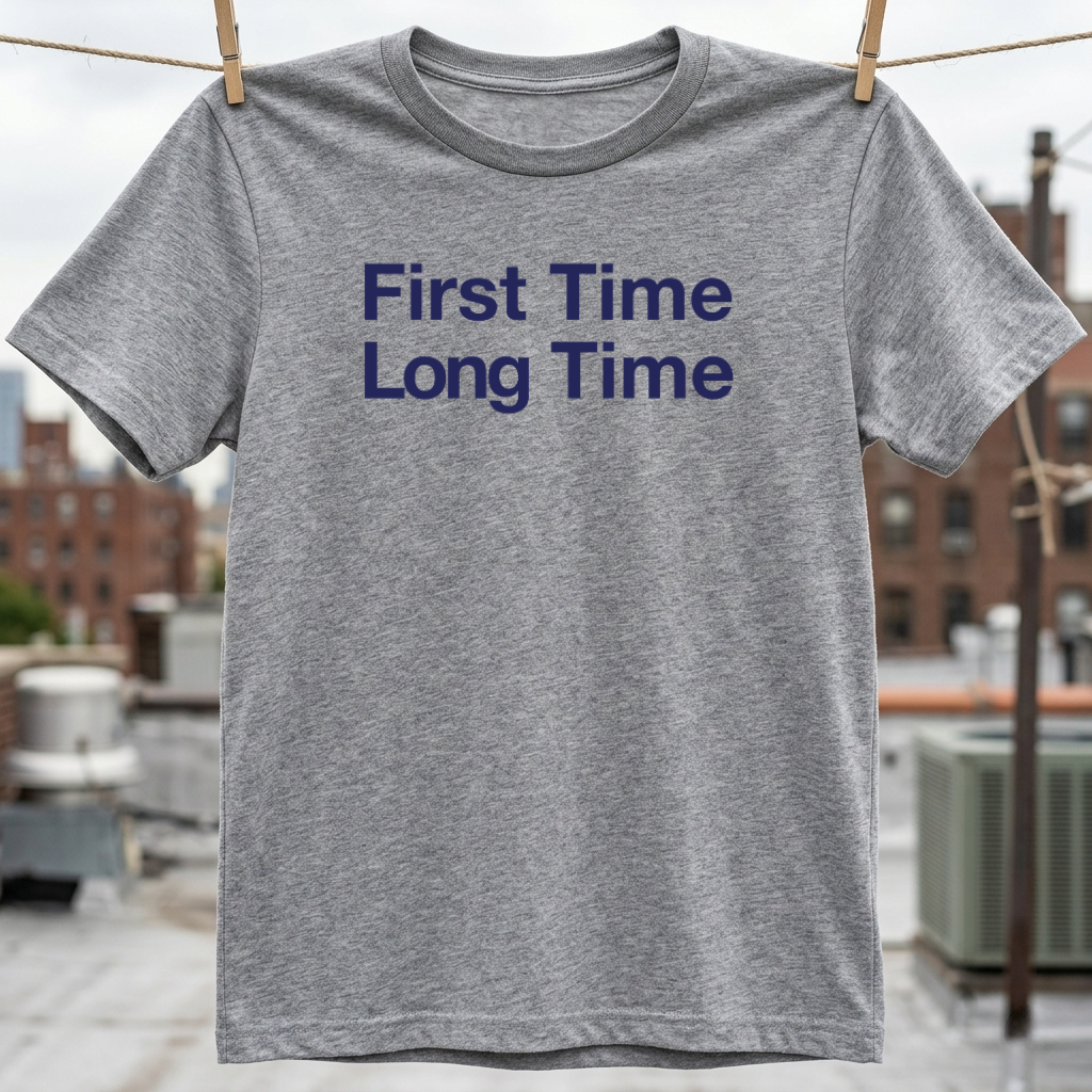 First Time Long Time T-Shirt
