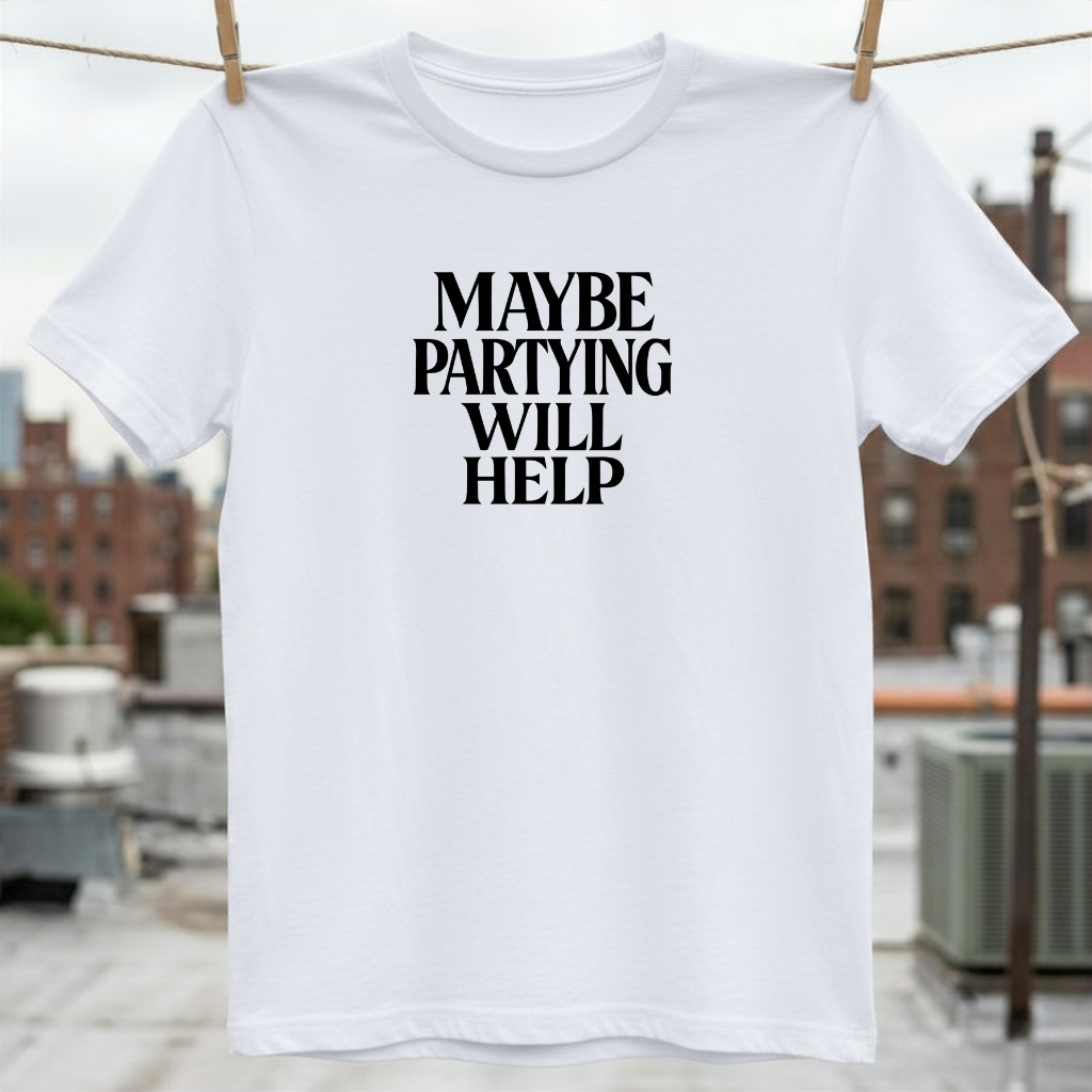 Maybe Partying Will Help T-Shirt