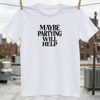Maybe Partying Will Help T-Shirt